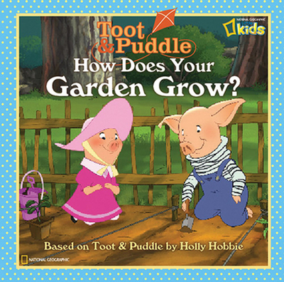 Toot and Puddle: How Does Your Garden Grow? - National Geographic