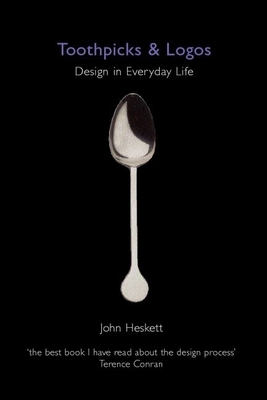 Toothpicks and Logos: Design in Everyday Life - Heskett, John