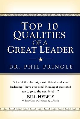 Top 10 Qualities of a Great Leader - Pringle, Phil, Dr.