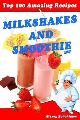 Top 100 Amazing Recipes Milkshakes and Smoothie BW - Evdokimov, Alexey