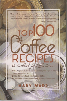 Top 100 Coffee Recipes: A Cookbook for Coffee Lovers - Vard, Mary