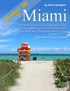 Top 100 Miami Travel Tips: Outdoor Adventures, Festival Calendar, Local Food, Historical Sights, Non-Touristy Places, Must Do with Kids, Where to Shop (New Miami Travel Guide!)