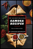 Top 100 Most Delicious Samosa Recipes: Easy-to-follow recipes - A Samosa Cookbook [Books on Meat Pies, Empanadas, Calzones and Turnovers] (T100MD 2)