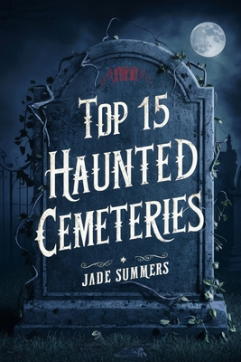 Top 15 Haunted Cemeteries - Summers, Jade