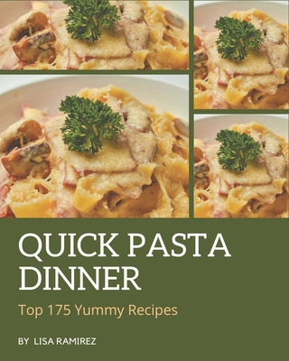 Top 175 Yummy Quick Pasta Dinner Recipes: Cook it Yourself with Yummy Quick Pasta Dinner Cookbook! - Ramirez, Lisa