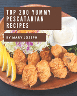 Top 200 Yummy Pescatarian Recipes: Best-ever Yummy Pescatarian Cookbook for Beginners