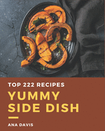 Top 222 Yummy Side Dish Recipes: Start a New Cooking Chapter with Yummy Side Dish Cookbook!