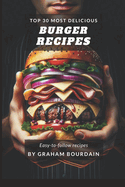 Top 30 Most Delicious Burger Recipes: A Burger Cookbook with Lamb, Chicken and Turkey - [Books on Burgers, Sandwiches, Burritos, Tortillas and Tacos] - (Top 30 Most Delicious Recipes Book 2)