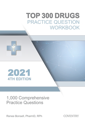 Top 300 Drugs Practice Question Workbook: 1,000 Comprehensive Practice Questions (2021 Edition) - Bonsell, Renee