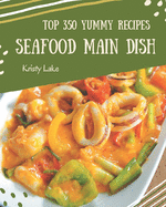 Top 350 Yummy Seafood Main Dish Recipes: The Best Yummy Seafood Main Dish Cookbook that Delights Your Taste Buds