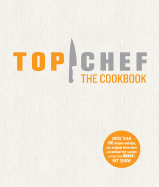 Top Chef the Cookbook - The Creators of Top Chef, and Colicchio, Tom (Foreword by)