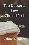 Top Desserts Low Cholest?rol: 50 Recettes gourmandes pour des plaisirs sains - G?teaux, puddings, gel?es, cr?mes, tartes, souffl?s, cr?pes, glaces et confitures sans exc?s de cholest?rol.