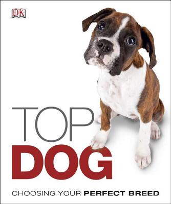 Top Dog: Choose the Perfect Breed for You - DK Publishing