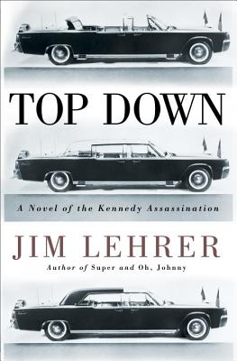 Top Down: A Novel of the Kennedy Assassination - Lehrer, Jim