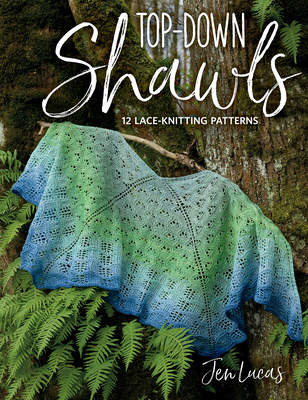 Top-Down Shawls: 12 Lace-Knitting Patterns - Lucas, Jen