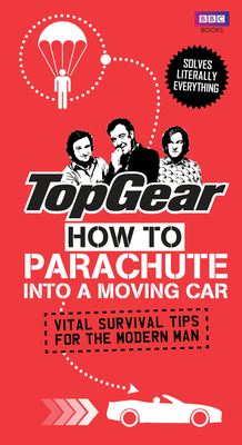 Top Gear: How to Parachute into a Moving Car: Vital Survival Tips for the Modern Man - Porter, Richard