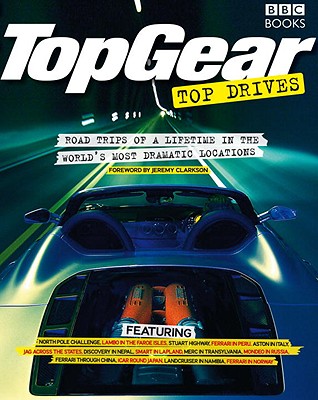 Top Gear Top Drives: Road Trips of a Lifetime in the World's Most Dramatic Locations - Harvey, Michael, and Clarkson, Jeremy (Foreword by)