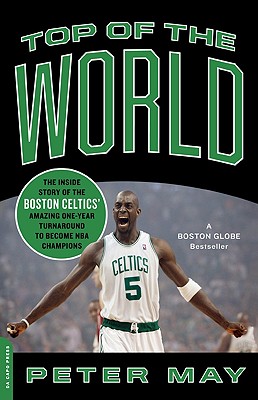 Top of the World: The Inside Story of the Boston Celtics' Amazing One-Year Turnaround to Become NBA Champions - May, Peter