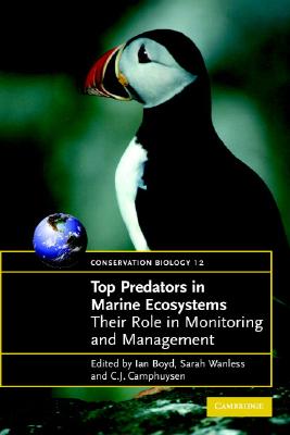 Top Predators in Marine Ecosystems: Their Role in Monitoring and Management - Boyd, I. L. (Editor), and Wanless, S. (Editor), and Camphuysen, C. J.