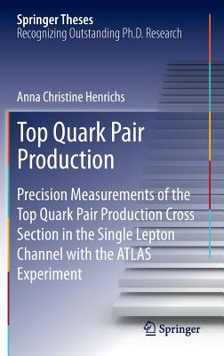 Top Quark Pair Production: Precision Measurements of the Top Quark Pair Production Cross Section in the Single Lepton Channel with the Atlas Experiment - Henrichs, Anna Christine