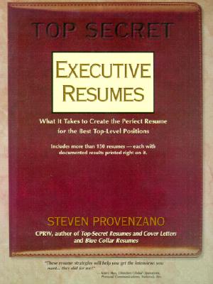Top Secret Executive Resumes: What It Takes to Create the Perfect Resume for the Best Top-Level Positions - Provenzano, Steve