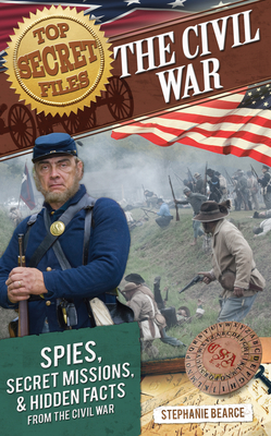 Top Secret Files: The Civil War, Spies, Secret Missions, and Hidden Facts From the Civil War - Bearce, Stephanie