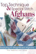 Top Techniques and Special Stitch Afghans: Featuring 41 Magnificent Afghans