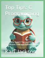 Top Tips: C Programming: C Mastery: Expert Tips and Strategies for Efficient Code and Problem Solving