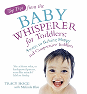 Top Tips from the Baby Whisperer for Toddlers: Secrets to Raising Happy and Cooperative Toddlers. by Tracy Hogg, Melinda Blau