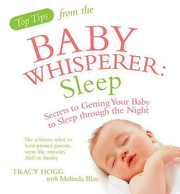 Top Tips from the Baby Whisperer: Sleep: Secrets to Getting Your Baby to Sleep through the Night - Blau, Melinda, and Hogg, Tracy