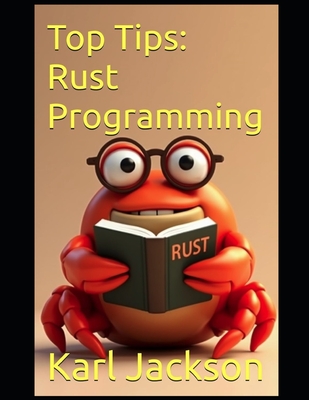 Top Tips: Rust Programming: An Awesome Guide to Learn Rust Coding in Minutes (2nd Edition) - Jackson, Karl