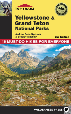 Top Trails: Yellowstone and Grand Teton National Parks: 46 Must-Do Hikes for Everyone - Nystrom, Andrew Dean, and Mayhew, Bradley