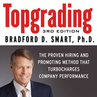 Topgrading: The Proven Hiring and Promoting Method That Turbocharges Company Performance - Smart, Bradford D, and Synnestvedt (Read by)