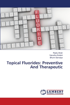 Topical Fluorides: Preventive And Therapeutic - Shah, Reetu, and Sodani, Vasudha, and Sarvaiya, Bhumi