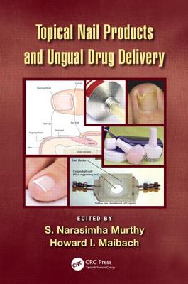 Topical Nail Products and Ungual Drug Delivery - Murthy, S Narasimha (Editor), and Maibach, Howard I, MD (Editor)