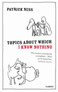 Topics About Which I Know Nothing - Ness, Patrick