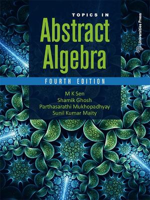 Topics in Abstract Algebra - Parthasarathi Mukhopadhyay, M. K. Sen, Shamik Ghosh