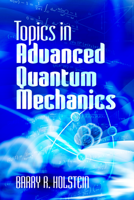 Topics in Advanced Quantum Mechanics - Holstein, Barry R
