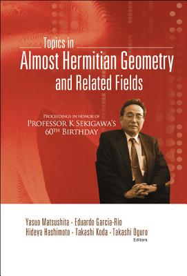 Topics in Almost Hermitian Geometry and Related Fields - Proceedings in Honor of Professor K Sekigawa's 60th Birthday - Hashimoto, Hideya (Editor), and Koda, Takashi (Editor), and Matsushita, Yasuo (Editor)