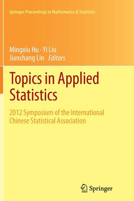 Topics in Applied Statistics: 2012 Symposium of the International Chinese Statistical Association - Hu, Mingxiu (Editor), and Liu, Yi (Editor), and Lin, Jianchang (Editor)