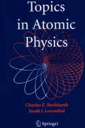 Topics in Atomic Physics - Burkhardt, Charles E, and Leventhal, Jacob J