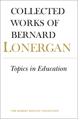 Topics in Education: The Cincinnati Lectures of 1959 on the Philosophy of Education, Volume 10 - Lonergan, Bernard, and Doran S J, Robert (Editor), and Crowe S J, Frederick (Editor)