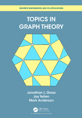 Topics in Graph Theory - Gross, Jonathan L, and Yellen, Jay, and Anderson, Mark