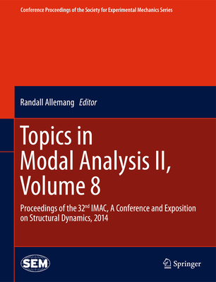 Topics in Modal Analysis II, Volume 8: Proceedings of the 32nd Imac, a Conference and Exposition on Structural Dynamics, 2014 - Allemang, Randall (Editor)