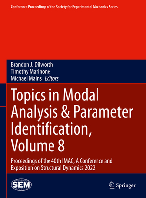 Topics in Modal Analysis & Parameter Identification, Volume 8: Proceedings of the 40th IMAC, A Conference and Exposition on Structural Dynamics 2022 - Dilworth, Brandon J. (Editor), and Marinone, Timothy (Editor), and Mains, Michael (Editor)