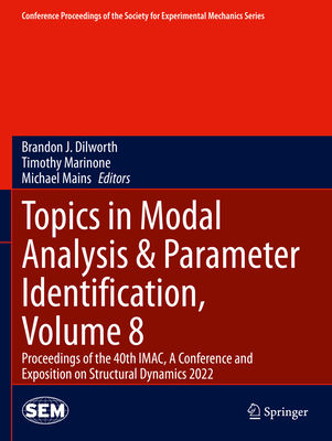 Topics in Modal Analysis & Parameter Identification, Volume 8: Proceedings of the 40th IMAC, A Conference and Exposition on Structural Dynamics 2022 - Dilworth, Brandon J. (Editor), and Marinone, Timothy (Editor), and Mains, Michael (Editor)