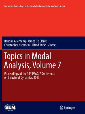 Topics in Modal Analysis, Volume 7: Proceedings of the 31st IMAC, A Conference on Structural Dynamics, 2013 - Allemang, Randall (Editor), and De Clerck, James (Editor), and Niezrecki, Christopher (Editor)