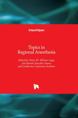 Topics in Regional Anesthesia - Whizar-Lugo, Vctor M. (Editor), and Saucillo-Osuna, Jos Ramn (Editor), and Castorena-Arellano, Guillermo (Editor)