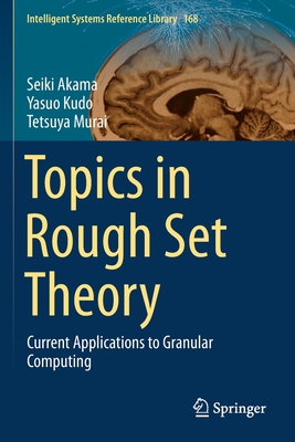 Topics in Rough Set Theory: Current Applications to Granular Computing - Akama, Seiki, and Kudo, Yasuo, and Murai, Tetsuya