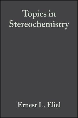 Topics in Stereochemistry - Eliel, Ernest L (Editor), and Allinger, Norman L (Editor), and Wilen, Samuel H (Editor)